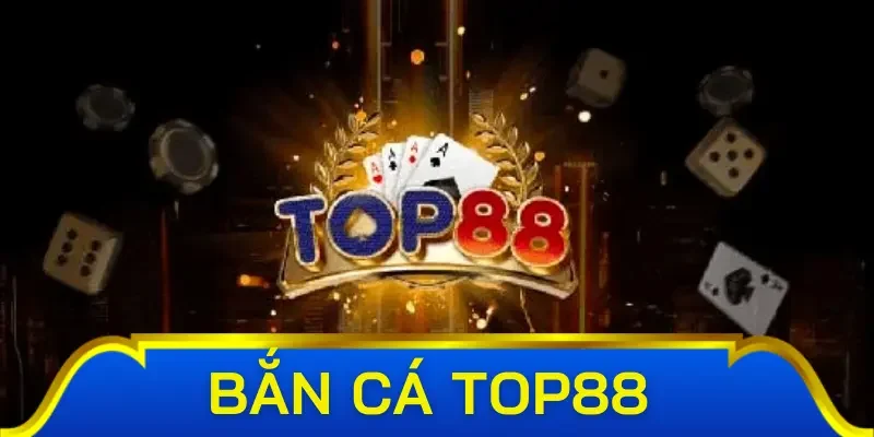 Tổng quan về bắn cá Top88