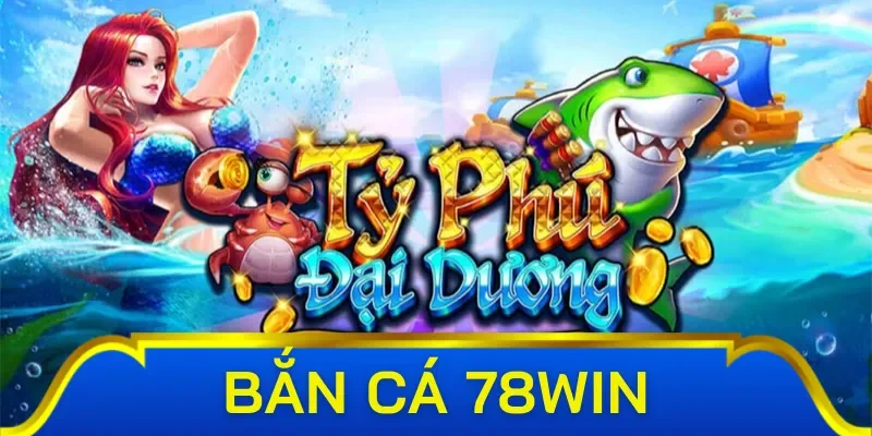 Top tựa game bắn cá 78win đáng để hội viên thử sức