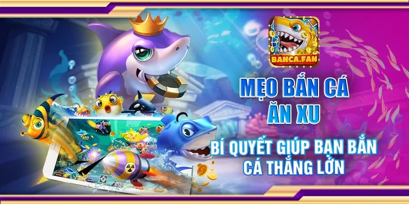 Mẹo bắn cá ăn xu - Bí quyết giúp bạn bắn cá thắng lớn