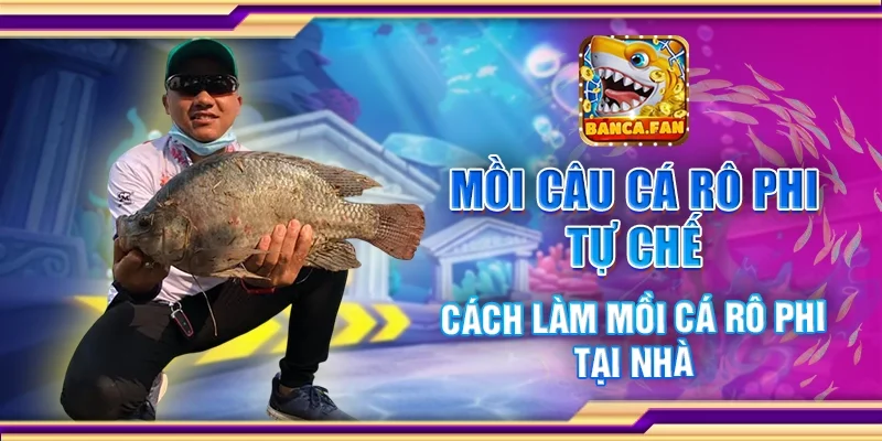 Mồi Câu Cá Rô Phi Tự Chế – Cách Làm Mồi Cá Rô Phi Tại Nhà