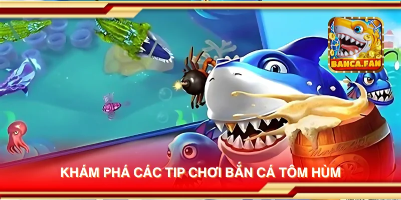 Khám phá các tip chơi Bắn Cá Tôm Hùm