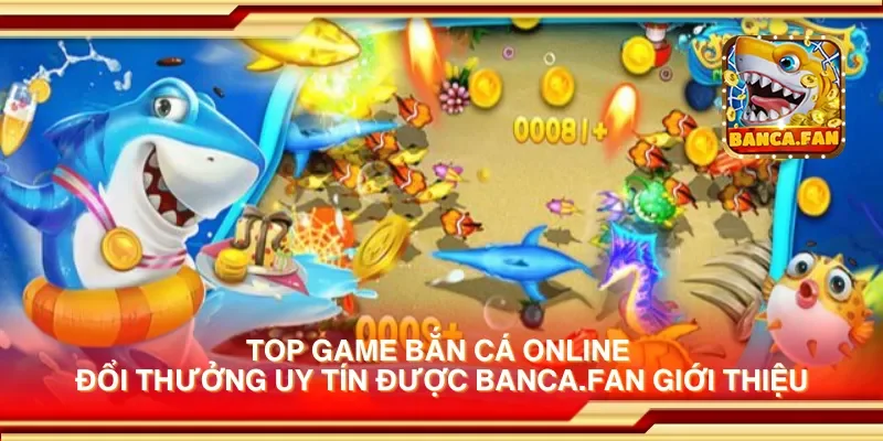 Top game bắn cá online đổi thưởng uy tín được ecademy.co.com giới thiệu