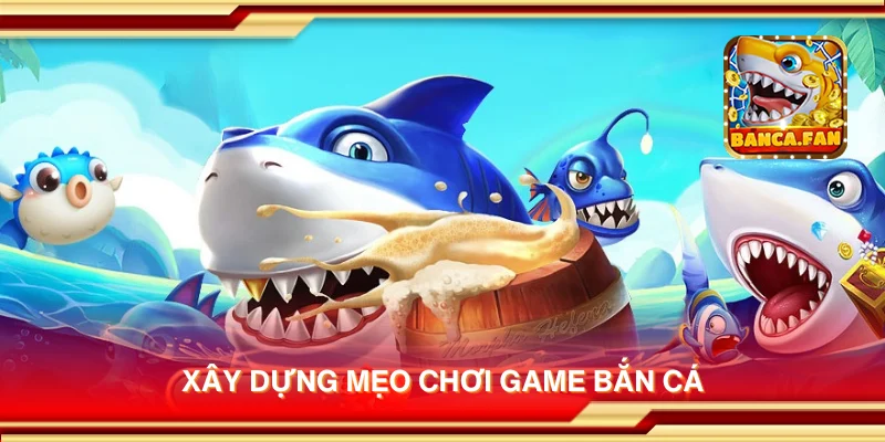 Xây dựng mẹo chơi game bắn cá