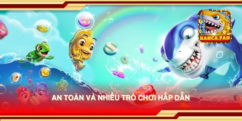 An toàn và nhiều trò chơi hấp dẫn