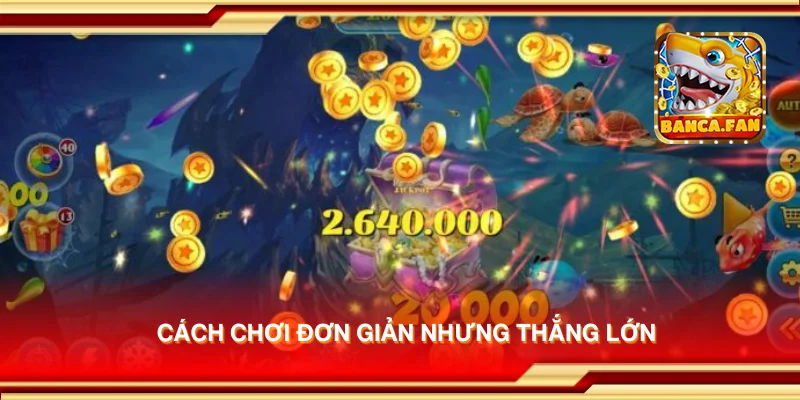Cách chơi đơn giản nhưng thắng lớn