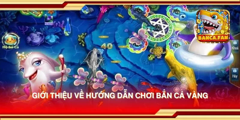 Giới thiệu về hướng dẫn chơi bắn cá vàng