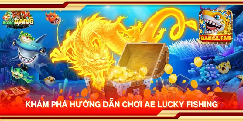 Khám phá hướng dẫn chơi AE Lucky Fishing