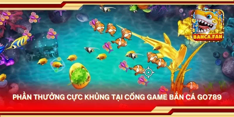 Phần thưởng cực khủng tại cổng game bắn cá Go789