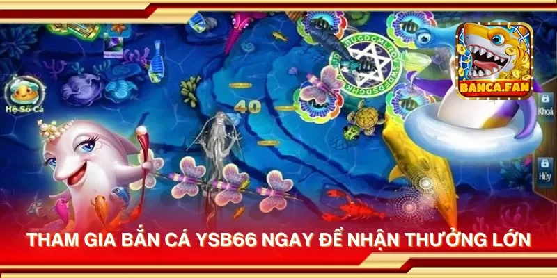 Tham gia bắn cá ysb66 ngay để nhận thưởng lớn