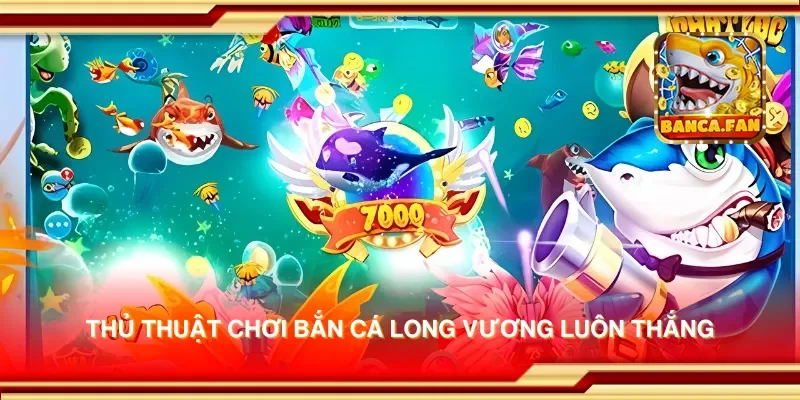 Thủ thuật chơi bắn cá long vương để thắng lớn trong mọi ván game
